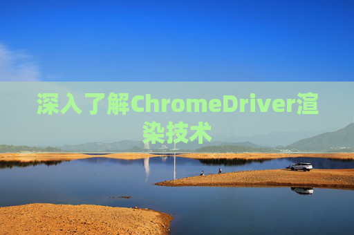 深入了解ChromeDriver渲染技术